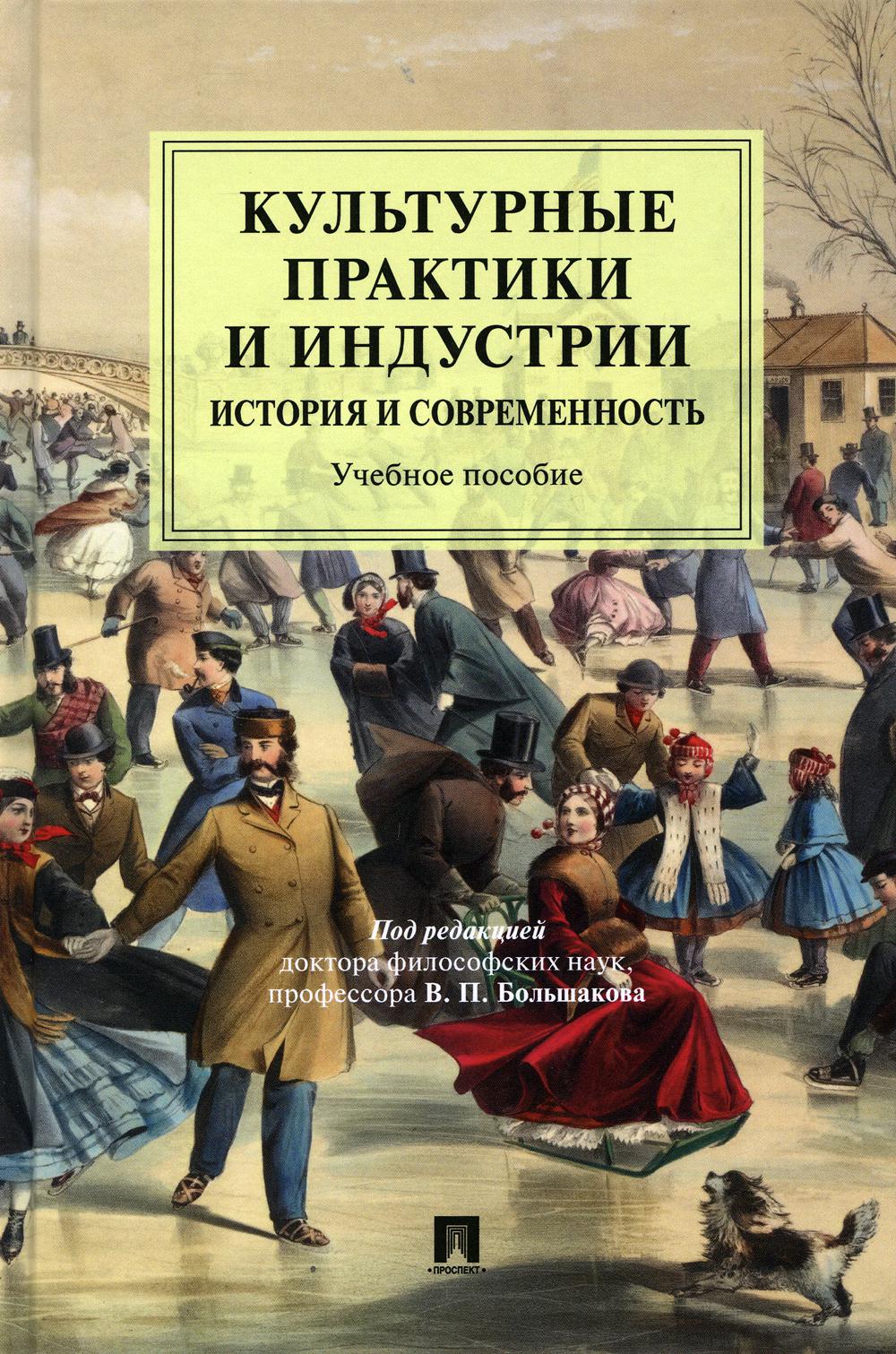 Культурные практики и индустрии: история и современность.Уч. пос.-М.:РГ-Пресс,2021.