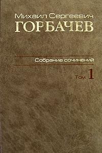 Собрание сочинений.Том 1.Ноябрь 1961-февраль 1984/Горбачев-Фонд