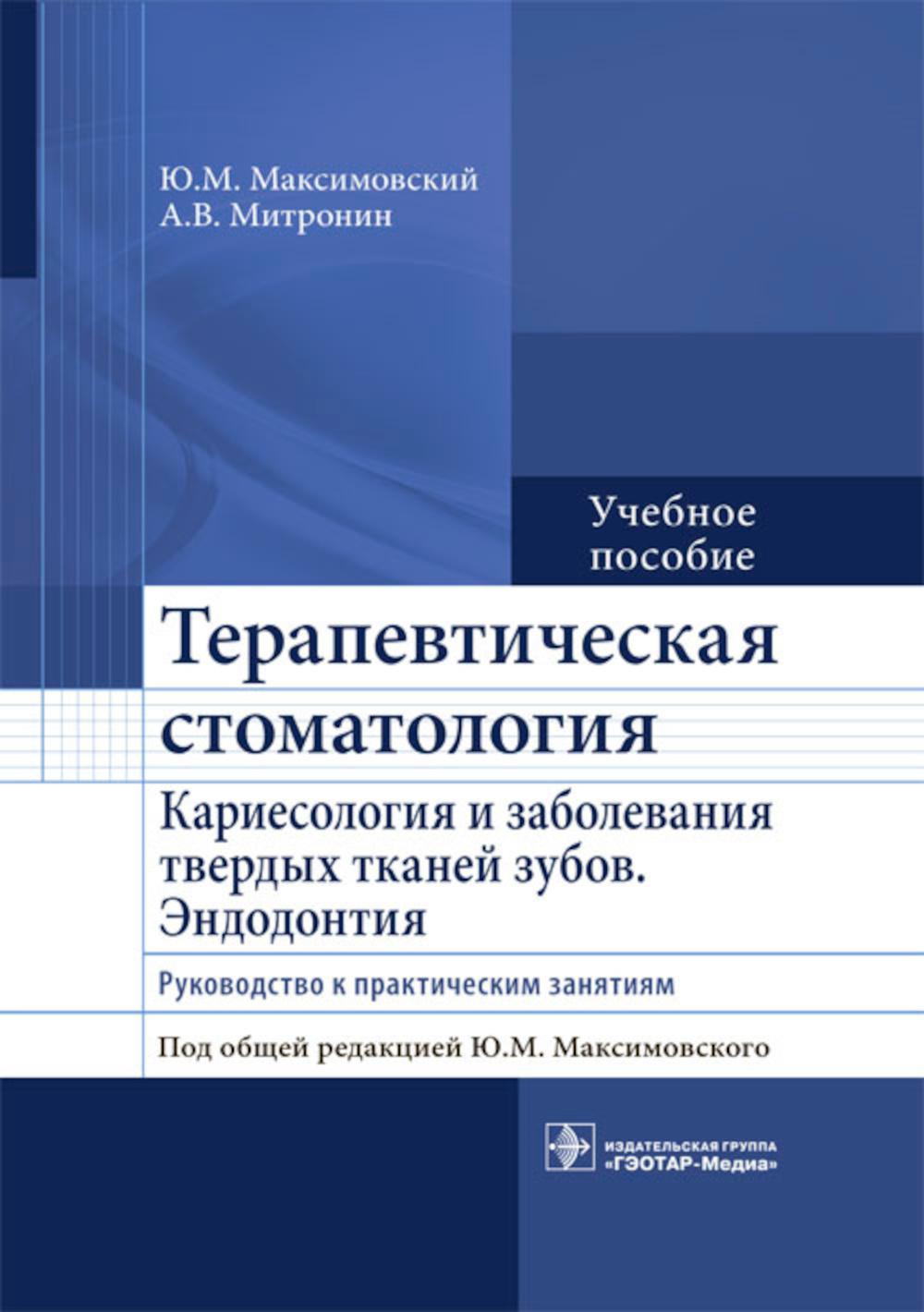 Stomatologie thérapeutique. Cariesologie et préparation des différents travaux. Эндодонтия : руководство к практическим занятиям : учебное пособие / Ю. M. Максимовский, А. В. Митронин ; под общ. réd. Ю. M. Максимовского. —M. : ГЭОТАР-Медиа, 2021. — 480 с.