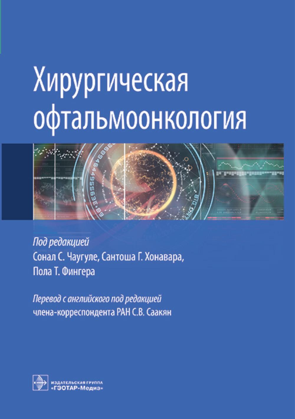 Хирургическая офтальмоонкология / под ред. Сонал С. Чаугуле, Сантоша Г. Хонавара, Пола Т. Фингера ; пер. с англ. под ред. С. В. Саакян. — Москва : ГЭОТАР-Медиа, 2023. — 288 с.