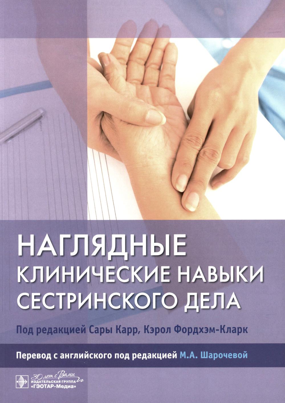 Наглядные клинические навыки сестринского дела / под ред. С. Карр, К. Фордхэм-Кларк ; пер. с англ. под ред. М. А. Шарочевой. — Москва : ГЭОТАР-Медиа, 2023. — 256 с. : ил.