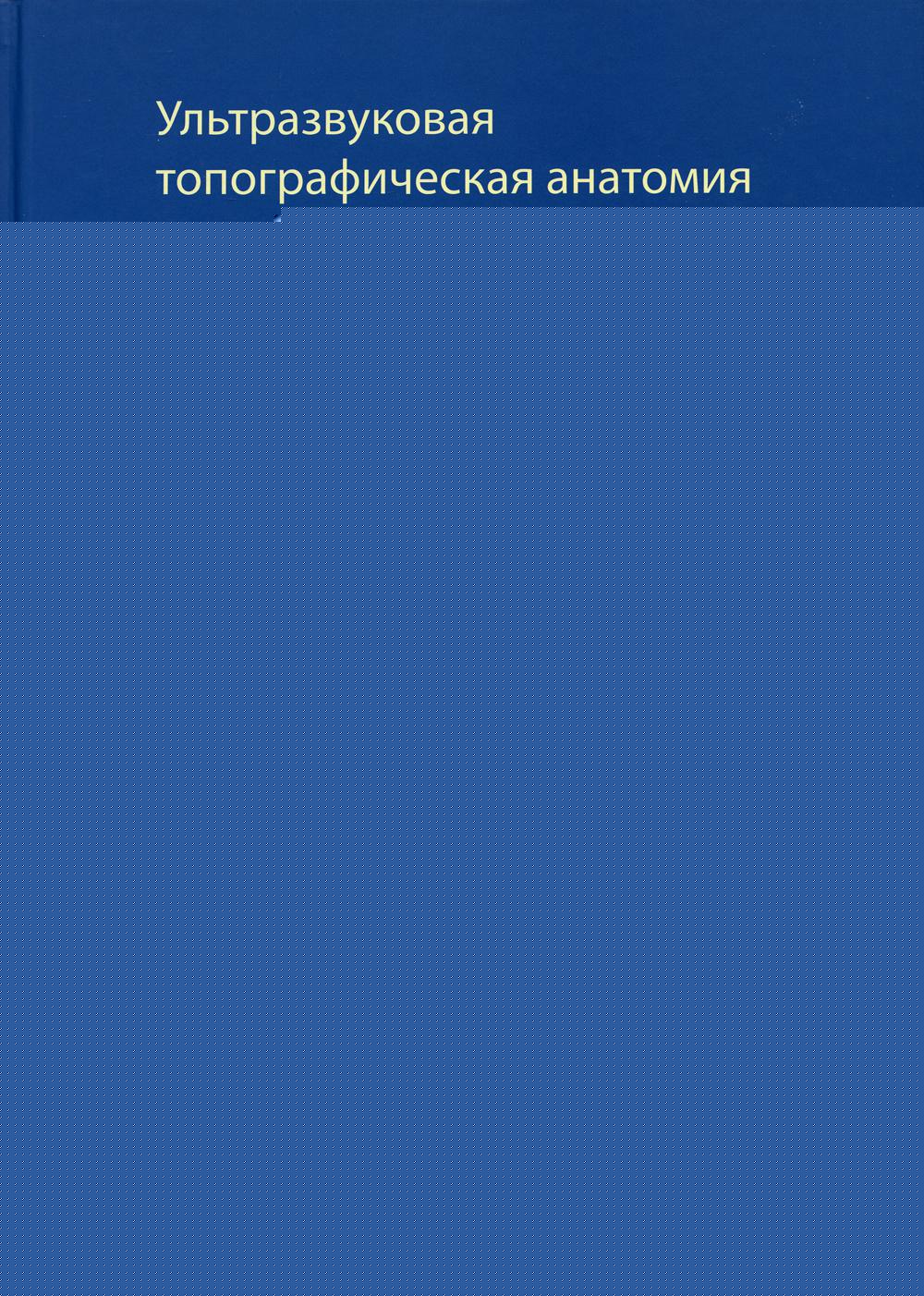 Ультразвуковая топографическая анатомия периферической нервной системы. Алгоритм поиска периферических нервов по анатомическим ориентирам. 2-е изд