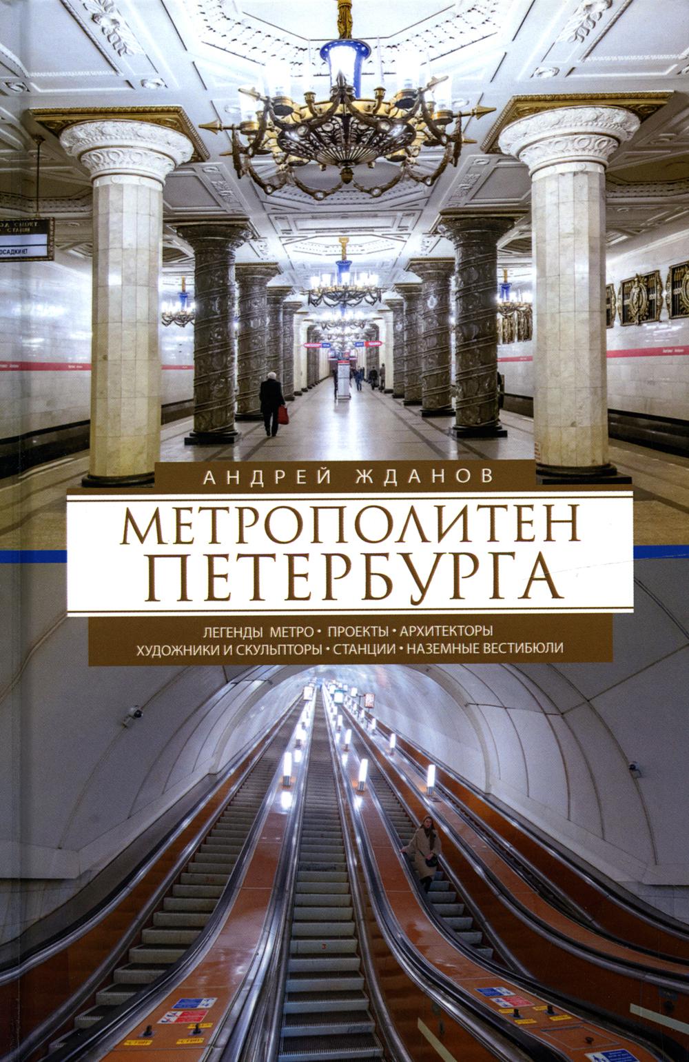 Метрополитен Петербурга. Легенды метро, проекты, архитекторы, художники и скульпторы, станции, наземные вестибюли