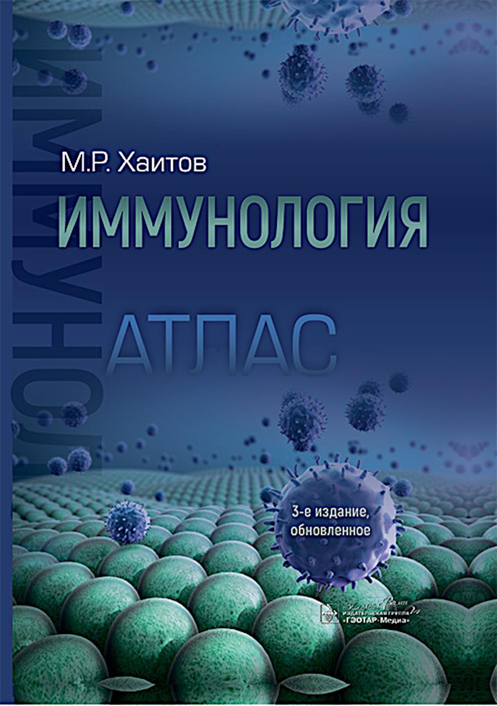 Иммунология. Атлас / М. Р. Хаитов. — 3-е изд., обновл. — Москва : ГЭОТАР-Медиа, 2024. — 648 с.