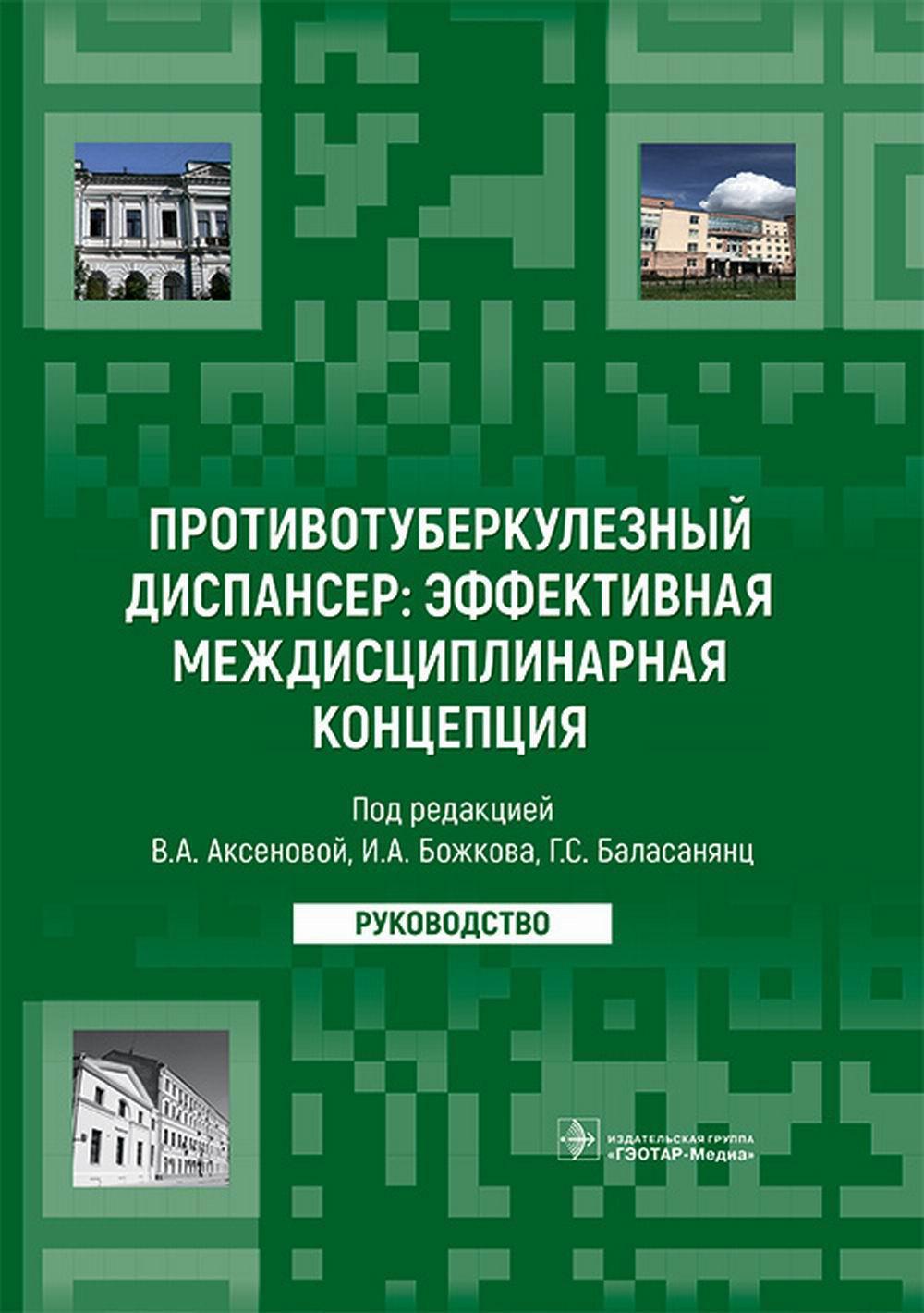 Противотуберкулезный диспансер: эффективная междисциплинарная концепция : руководство / под ред. В. А. Аксеновой, И. А. Божкова, Г. С. Баласанянц. — Москва : ГЭОТАР-Медиа, 2023. — 432 с. : ил.