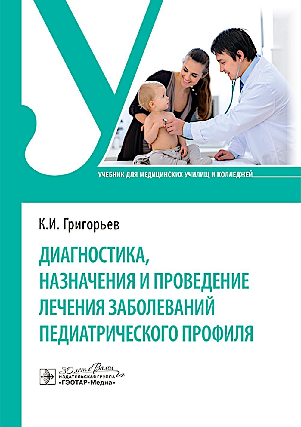 Диагностика, назначения и проведение лечения заболеваний педиатрического профиля : учебник / К. И. Григорьев. — Москва : ГЭОТАР-Медиа, 2025. — 616 с.