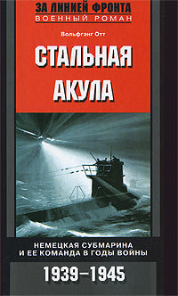 Стальная акула Немецкая субмарина и ее команда в годы войны. 1939-1945