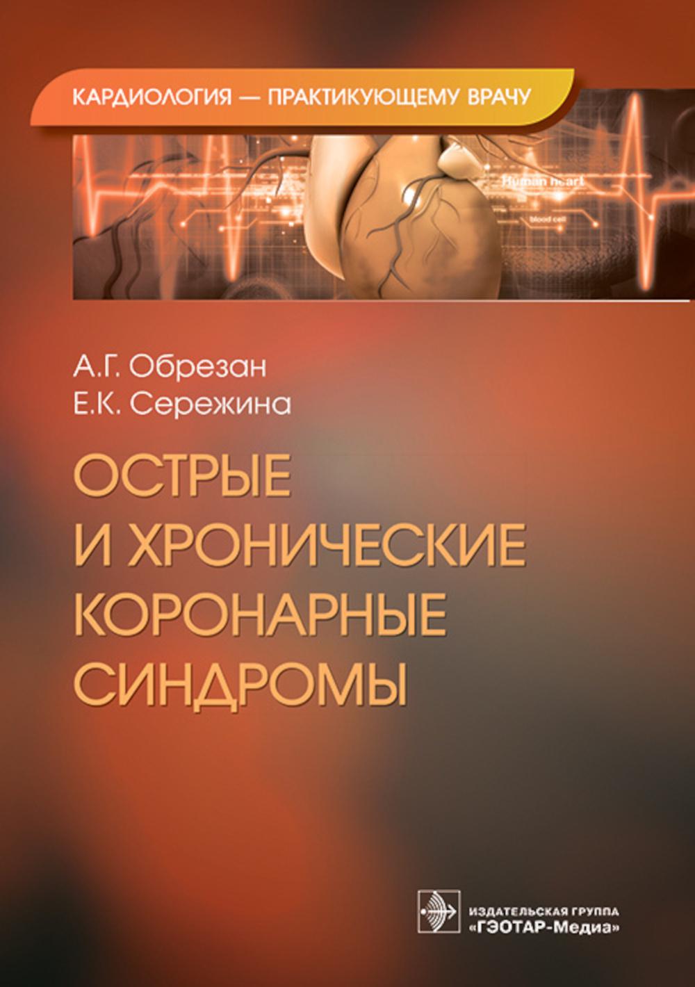 Острые и хронические коронарные синдромы / А. Г. Обрезан, Е. K. Serene. — Москва : ГЭОТАР-Медиа, 2023. — 224 с. : IL. — (Серия «Кардиология — практикующему врачу»).