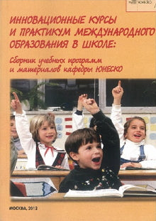 Инновационные курсы и практикум международного образования в школе. Сборник учебных программ и материалов кафедры ЮНЕСКО