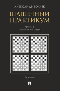 Шашечный практикум.Уч. пос.В 3 ч.,Ч.3. Positions de 4001 à 5555.-3-е изд., перераб. и доп.-М.:Проспект,2023. /=239627/