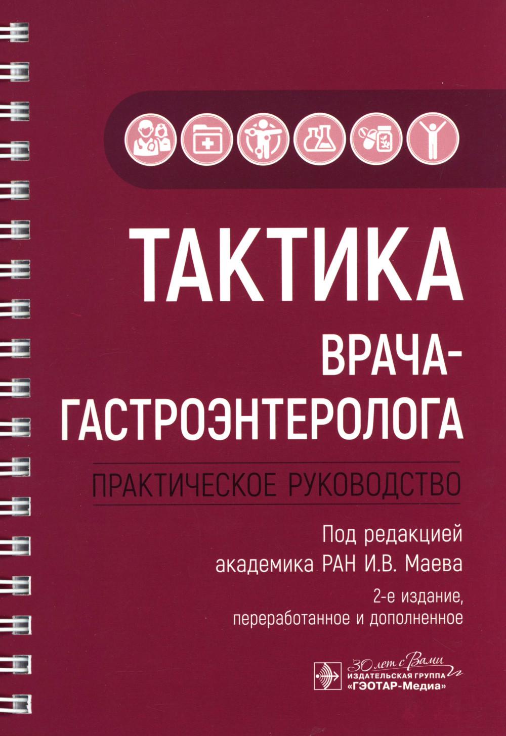 Тактика врача-гастроэнтеролога : практическое руководство / под ред. И. В. Маева. — 2-е изд., перераб. и доп. — Москва : ГЭОТАР-Медиа, 2025. ― 320 с. : ил. ― (Серия «Тактика врача»).