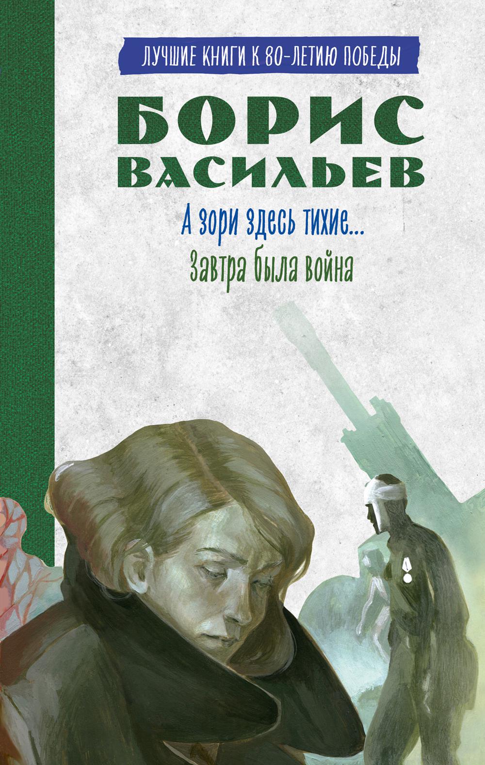 История Победы. А зори здесь тихие. Завтра была война. Лучшие книги к 80-летию победы/Васильев Б.