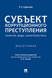 Субъект коррупционного преступления: понятие, виды, характеристика. Монография.-М.:Проспект,2023. /=241114/