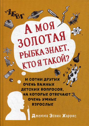 "А моя золотая рыбка знает, кто я такой?" и сотни других очень важных детских вопросов, на которые отвечают очень умные взрослые