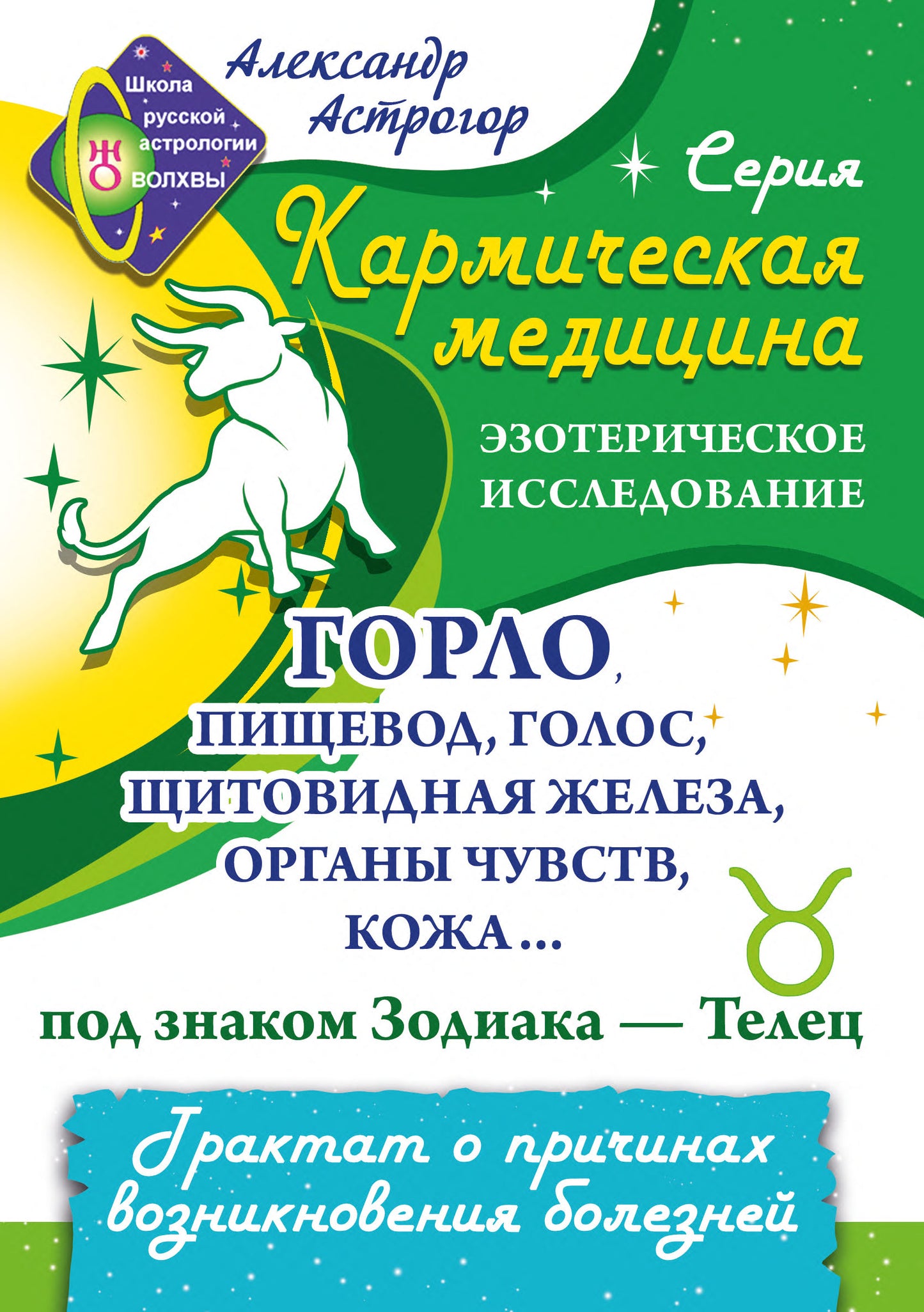 Кармическая медицина. Горло, пищевод, голос, щитовидная железа, органы чувств, кожа... под знаком Зодиака - Телец. Трактат о причинах возникновения болезней