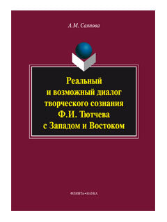 Реальный и возможный диалог творческого сознания Ф.И. Тютчева с Западом и Востоком: монография