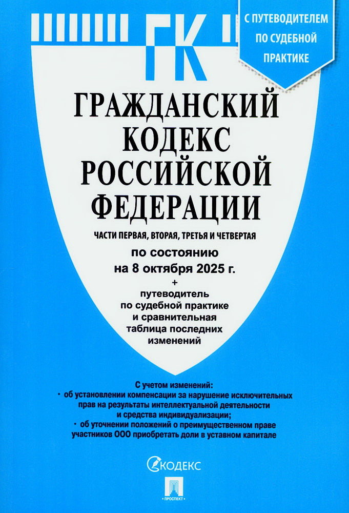 Гражданский кодекс РФ (ГК РФ).Части 1, 2, 3 и 4 по сост. на 8.10.2025 с таблицей изменений и с путеводителем по судебной практике.-М.:Проспект,2025.