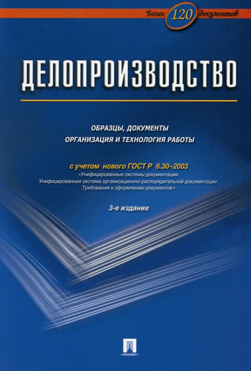 Делопроизводство. Образцы, документы. Организация и технология работы. Более 120 документов. 3-е изд., перераб. и доп