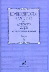 Композиторы-классики для детского хора. Выпуск 6 : М. Ипполитов-Иванов /сост. Бекетова В.Г.. — Москва : Музыка. — 48 с.; 60х90/8. — (Композиторы-классики для детского хора). — EAN 9790660069356 (в обл.)