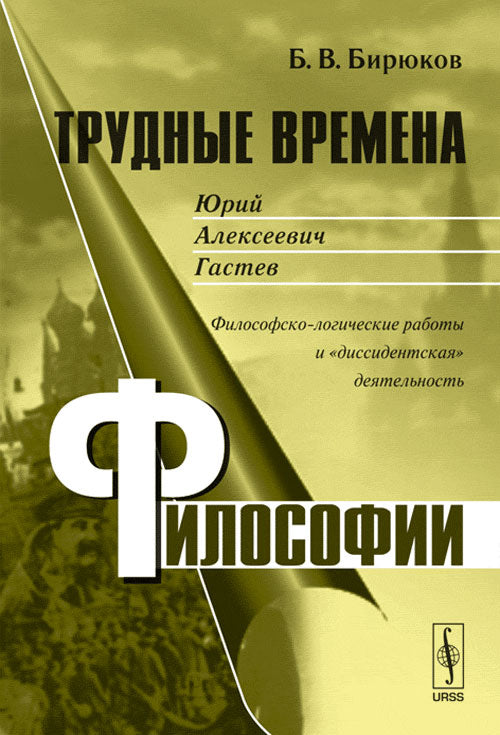 Трудные времена философии. Кн. 5: Юрий Алексеевич ГАСТЕВ: Философско-логические работы и "диссидентская" деятельность