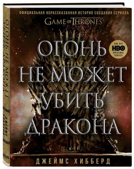 Огонь не может убить дракона. Официальная нерассказанная история создания сериала "Игра престолов"