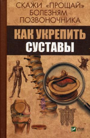 Скажи "прощай" болезням позвоночника.Как укрепить суставы. Семенда С.А.