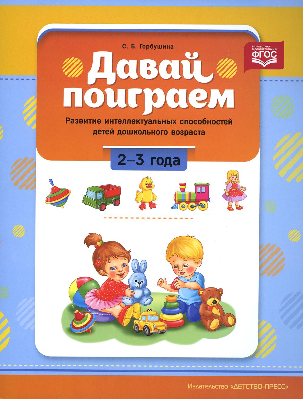 Горбушина. Давай поиграем. Развитие интеллектуальных способностей детей дошкольного возраста. 2-3 года. (ФГОС)