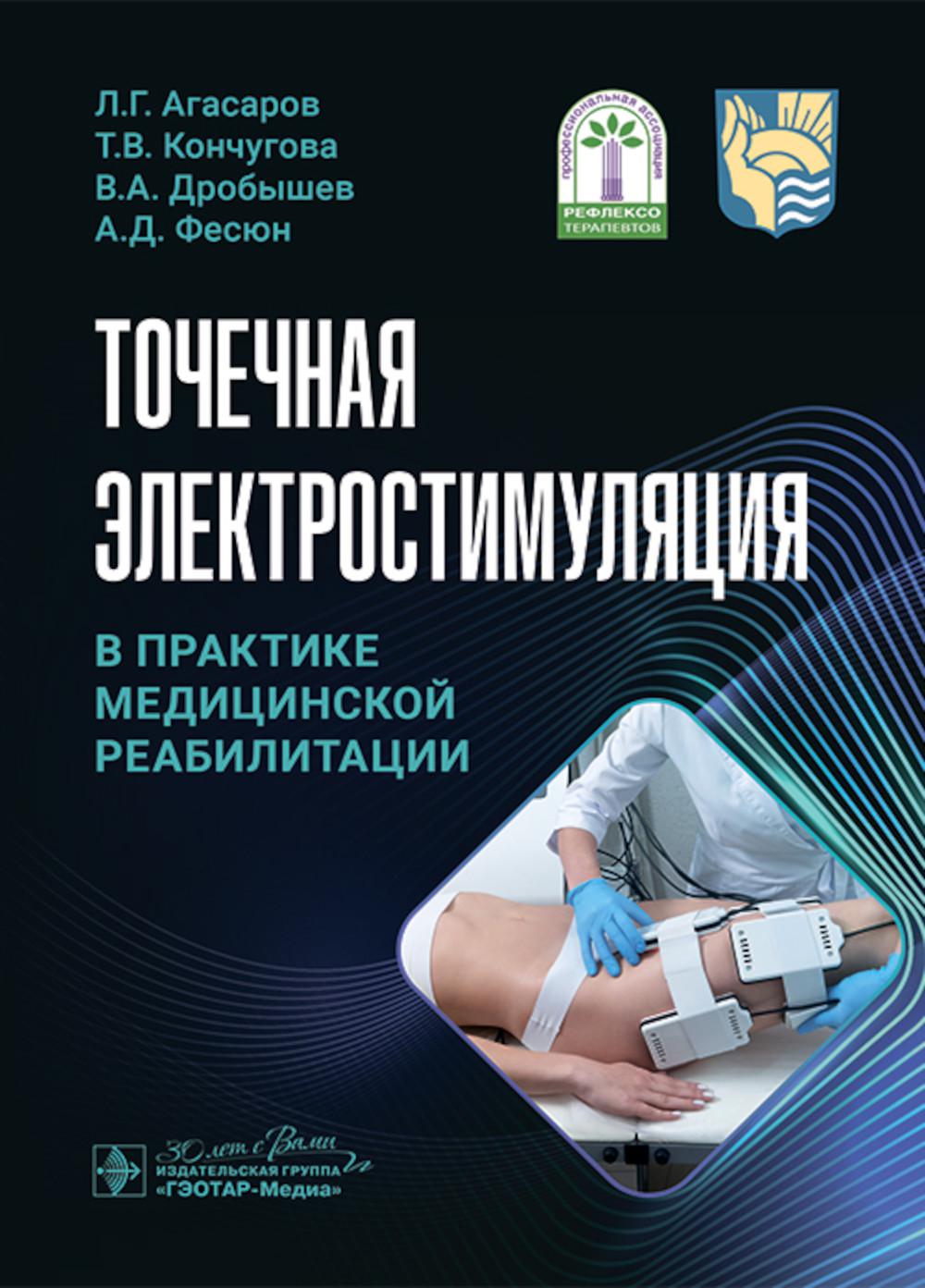 Точечная электростимуляция в практике медицинской реабилитации / Л. Г. Агасаров, Т. В. Кончугова, В. А. Дробышев, А. Д. Фесюн. — Москва: ГЭОТАР-Медиа, 2025.— 56 с. : ил.