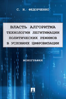 Власть алгоритма: технологии легитимации политических режимов в условиях цифровизации. Монография.-М.:Проспект,2023.
