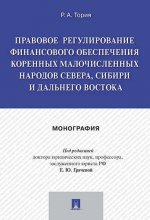Правовое регулирование финансового обеспечения коренных малочисленных народов Севера, Сибири и Дальнего Востока: monographie. Тория Р.А., под ред. Грачевой Е.Ю.