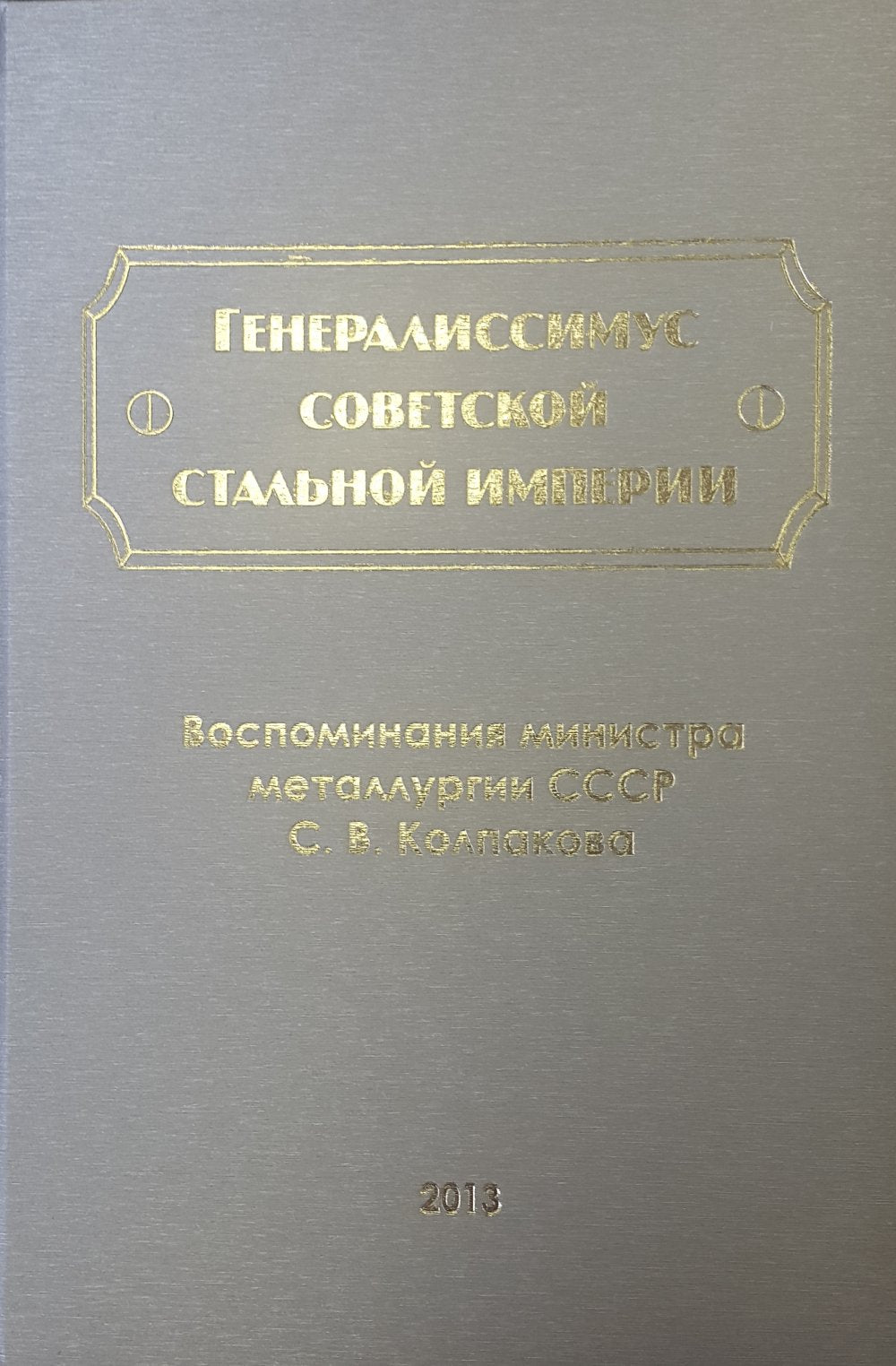 L'empire soviétique général. Воспоминания MINIстра металлургии СССР С.В. Colpacova