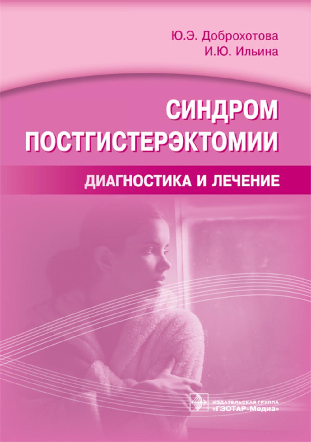 Синдром постгистерэктомии. Диагностика и лечение / Ю. Э. Доброхотова, И. Ю. Ильина. — М. : ГЭОТАР-Медиа, 2017. — 208 с. : ил.