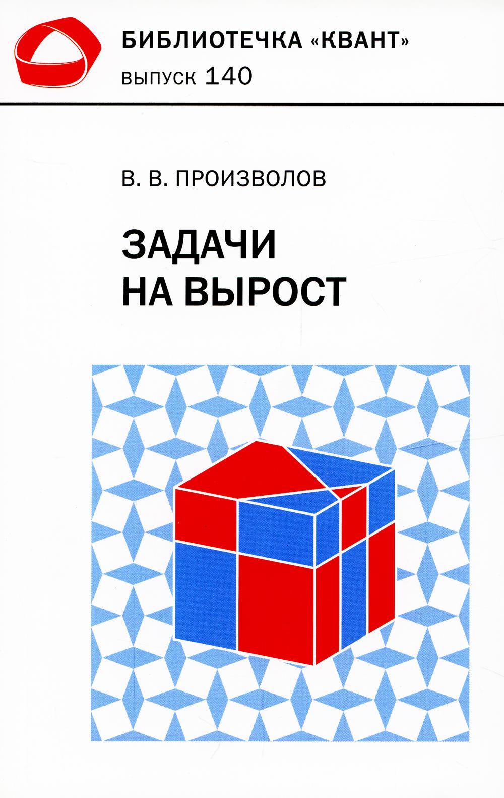 Задачи на вырост. Bibliothèque «Квант», выпуск 140