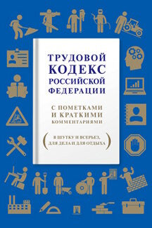 Трудовой кодекс Российской Федерации. С пометками и краткими комментариями (в шутку и всерьез, для дела и для отдыха).-М.:Проспект,2023. /=243290/