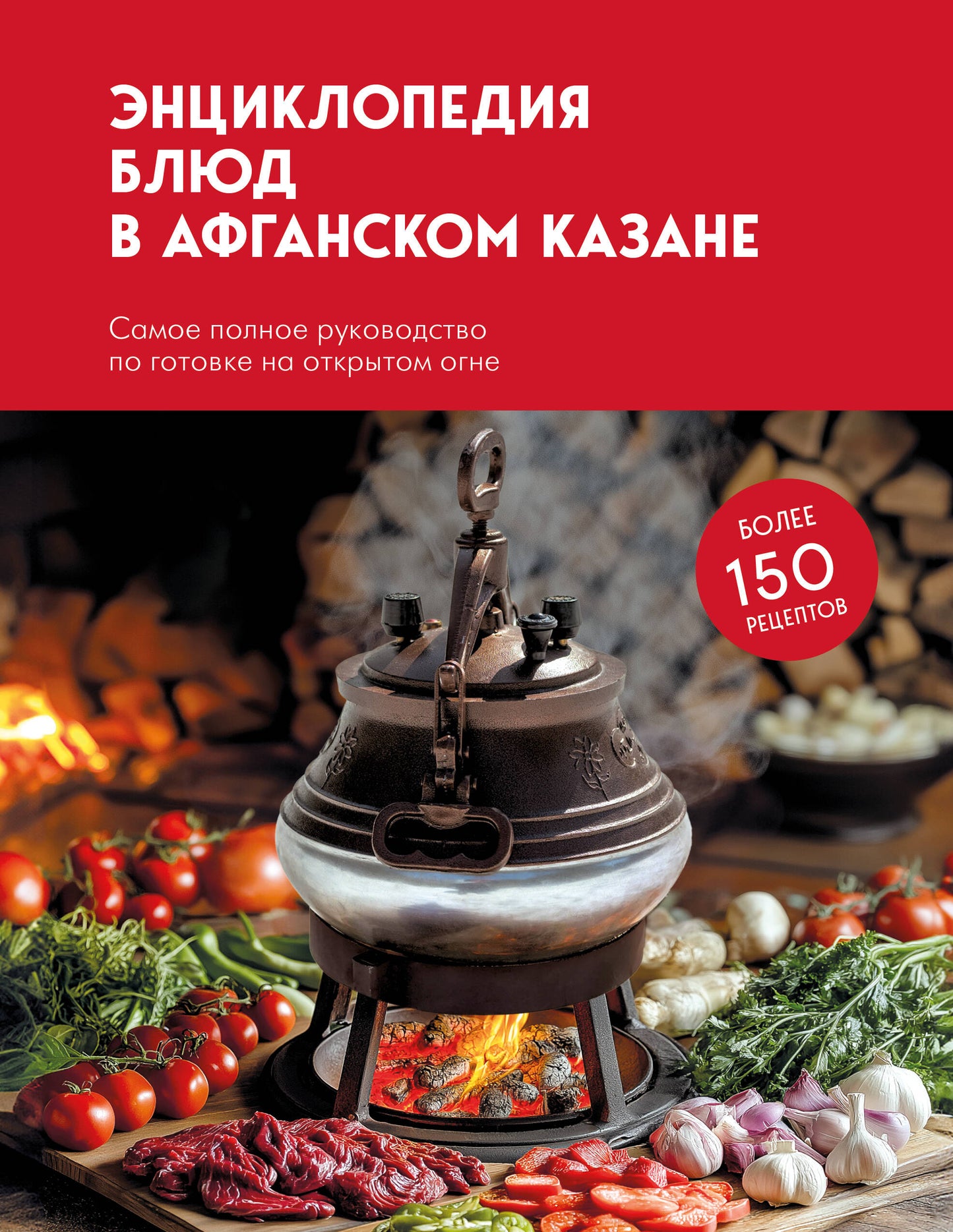 Энциклопедия блюд в афганском казане. Самое полное руководство по готовке на открытом огне