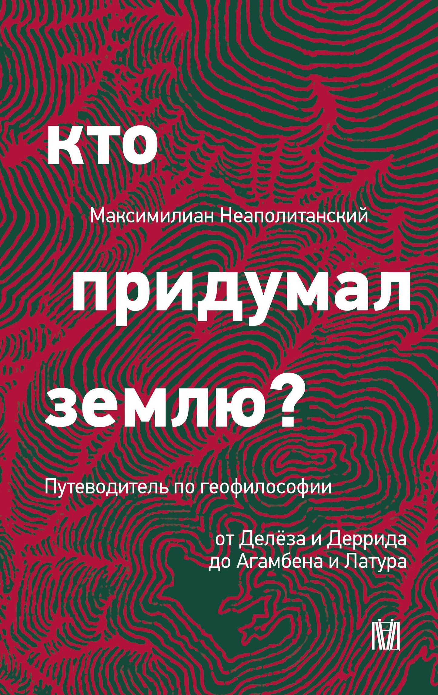 Кто придумал землю? Путеводитель по геофилософии от Делёза и Деррида до Агамбена и Латура
