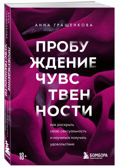 Пробуждение чувственности. Как раскрыть свою сексуальность и научиться получать удовольствие