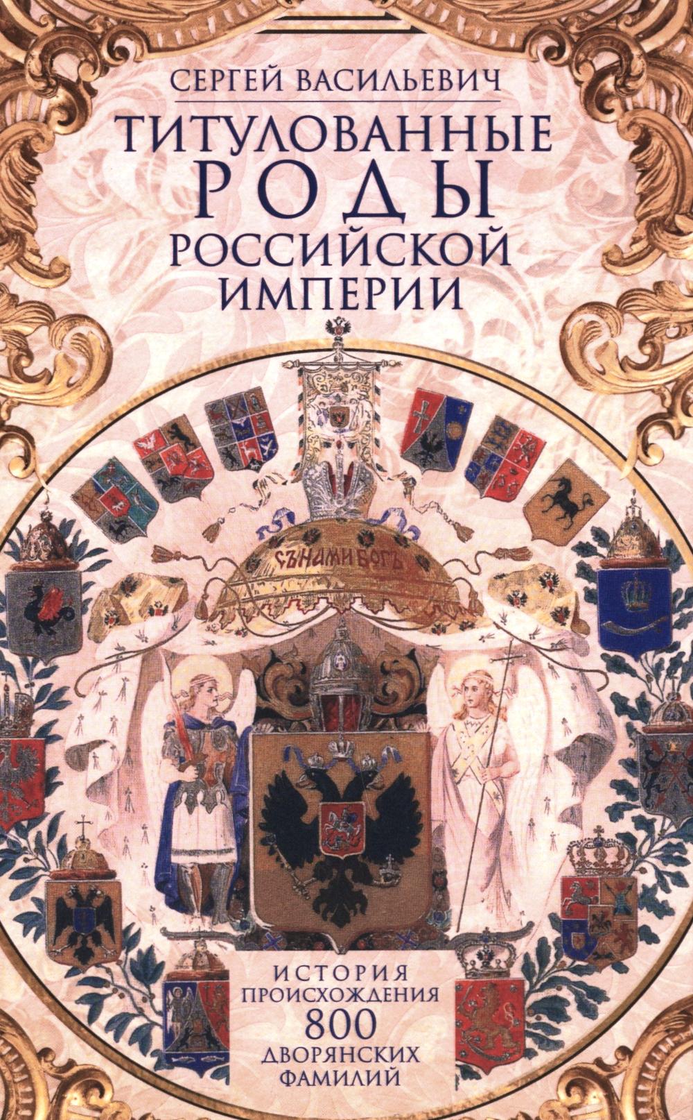 Титулованные роды Российской империи. История происхождения 800 дворянских фамилий