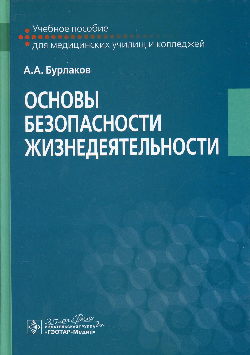 Основы безопасности жизнедеятельности : учебное пособие (по специальностям 31.02.01 «Лечебное дело» по ОП.10 «Безопасность жизнедеятельности»; 31.02.02 «Акушерское дело» по ОП.12 «Безопасность жизнедеятельности»; 31.02.05 «Стоматология ортопедическая» по