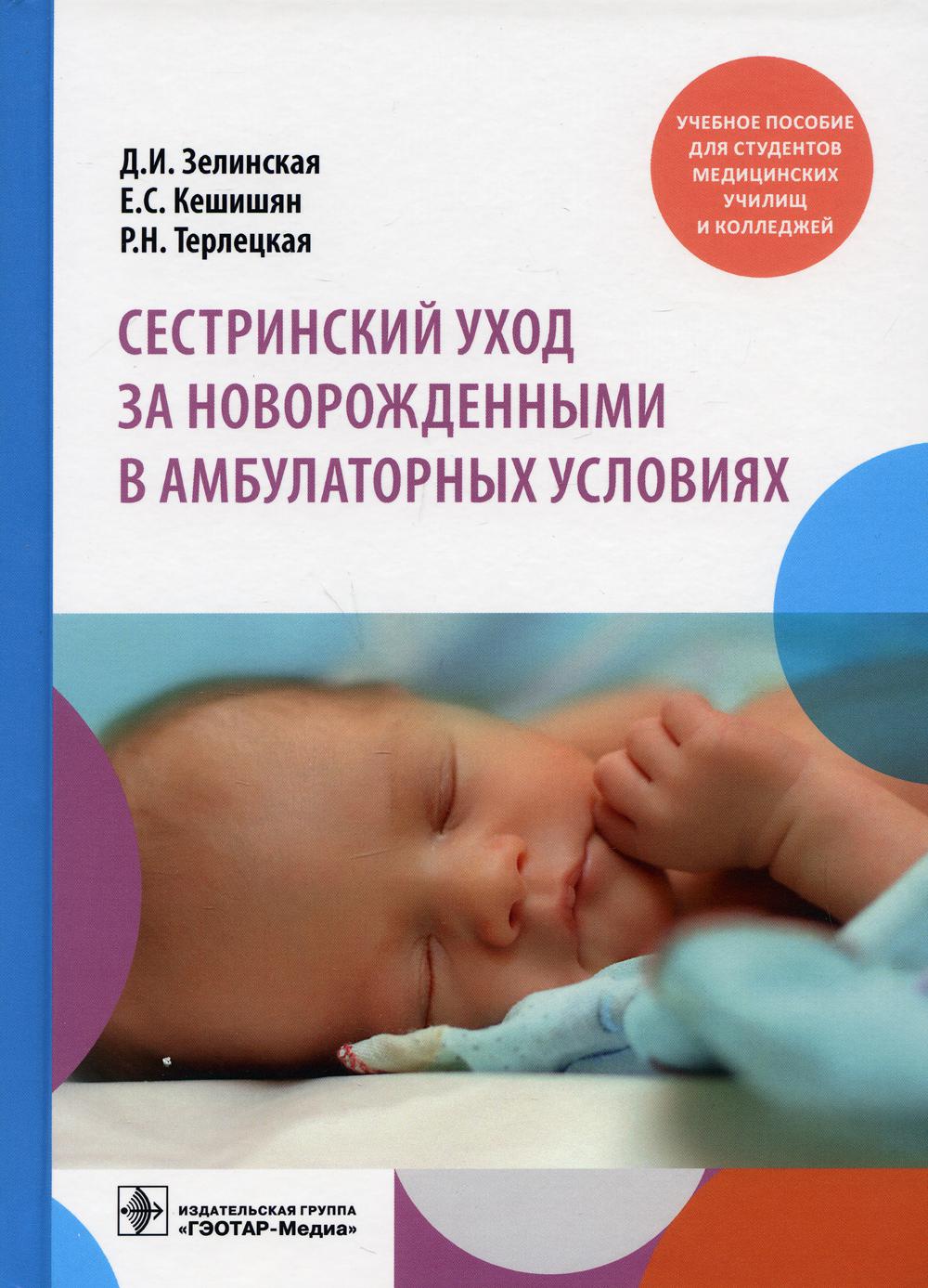 Сестринский уход за новорожденными в амбулаторных условиях : учебное пособие (Предназначено для подготовки медицинских сестер, а также слушателей системы дополнительного профессионального образования. Будет полезным для врачей-педиатров)