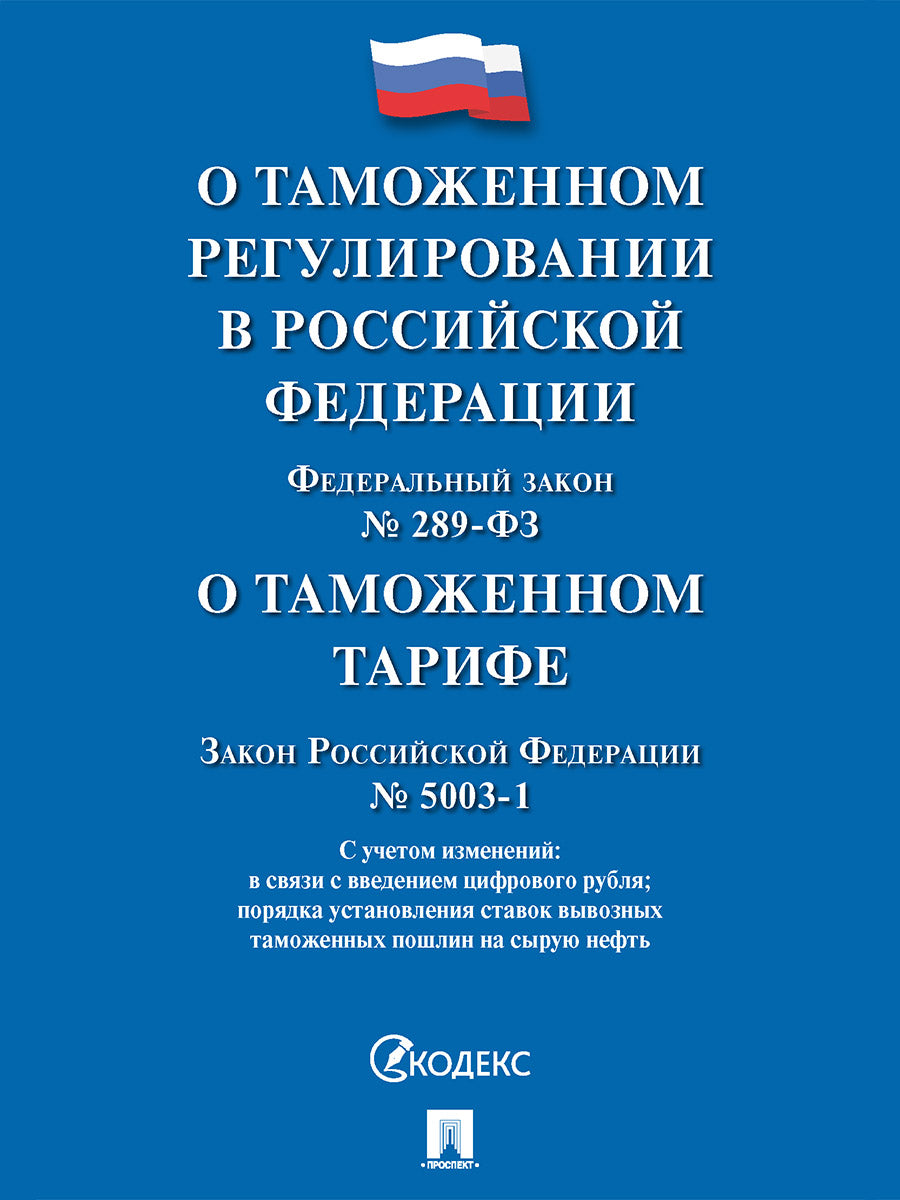 О таможенном регулировании в РФ о внесении изменений в отдельные законодательные акты РФ № 289-ФЗ., О таможенном тарифе № 5003-1.-М.:Изд-во Проспект,2026.