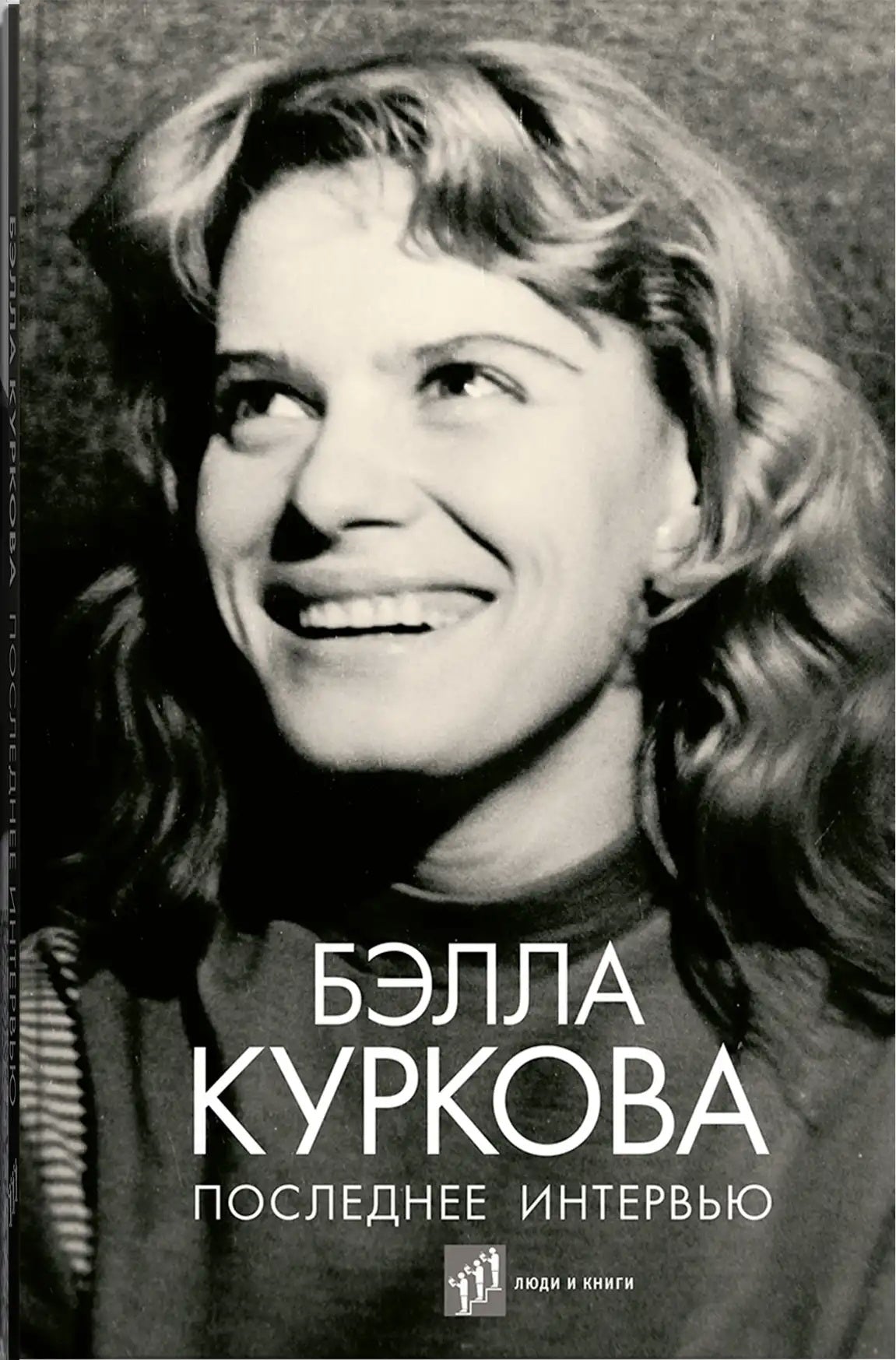 Бэлла Куркова «Последнее интервью : воспоминания, эссе» – Санкт-Петербург : Фонд содействия развитию современной литературы «Люди и книги», 2024. – 336 с., ил.