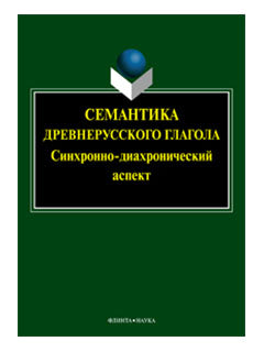 Семантика древнерусского глагола : синхронно-диахронический аспект: колл. монография / отв. réd. Е.М. Шептухина