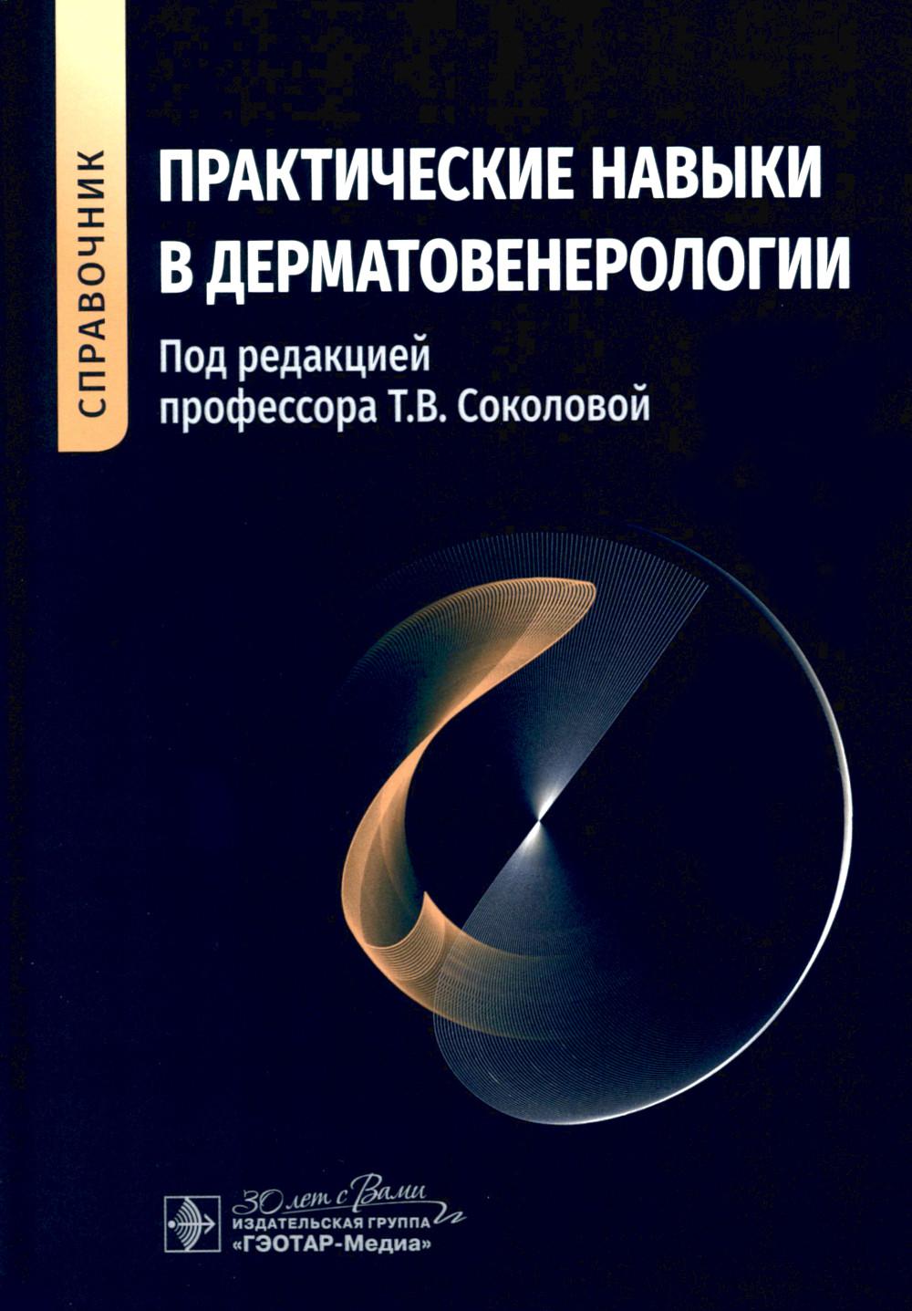 Практические навыки в дерматовенерологии : справочник / под ред. Т. В. Соколовой. — Москва : ГЭОТАР-Медиа, 2023. — 280 с.