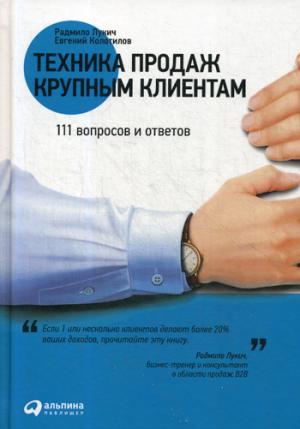 Техника продаж крупным клиентам. 111 вопросов и ответов
