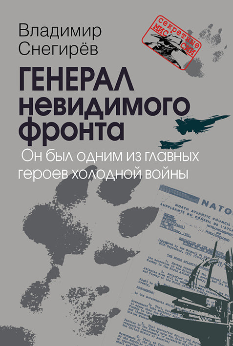 Генерал невидимого фронта. Он был одним из главных героев холодной войны. В.Н. Снегирев. - (Секретные миссии).