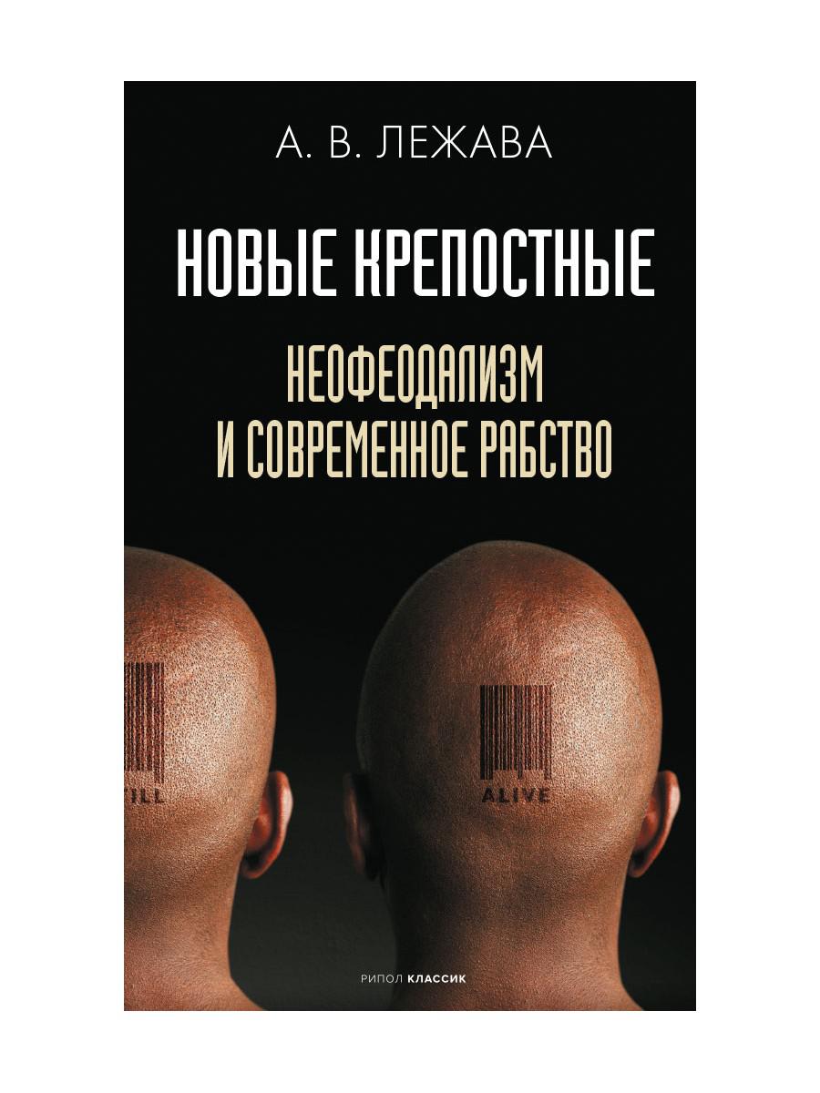 Новые крепостные. Неофеодализм и современное рабство. Лежава А.В.