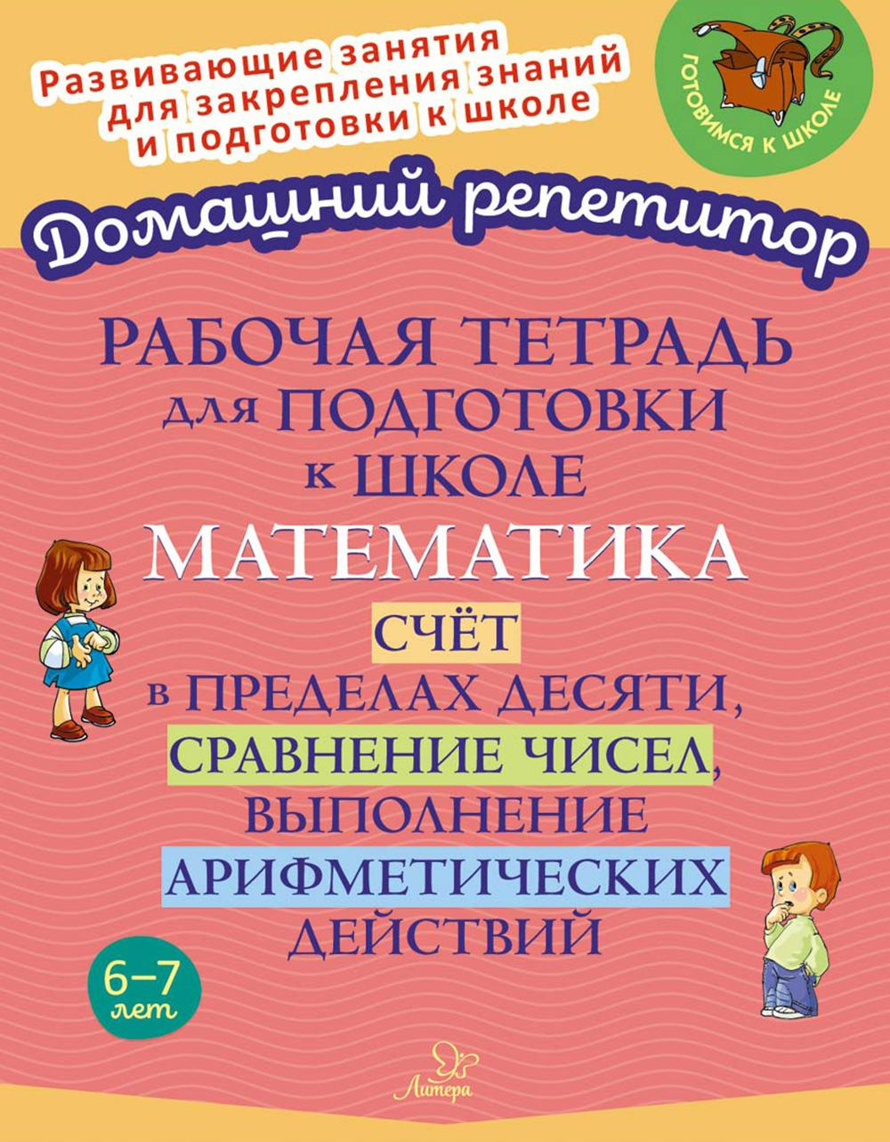 Домашний репетитор. Р/т для подготовки к школе. Математика. Счёт в пределах десяти, сравнение чисел, выполнение арифметических действий. / Селиванова.