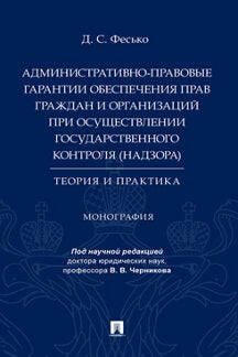 Les garanties administratives relatives à l'organisation du contrôle administratif et à l'organisation de l'exploitation du contrôle (responsable) : théorie et pratique. Монография.-М.:Проспект,2023.