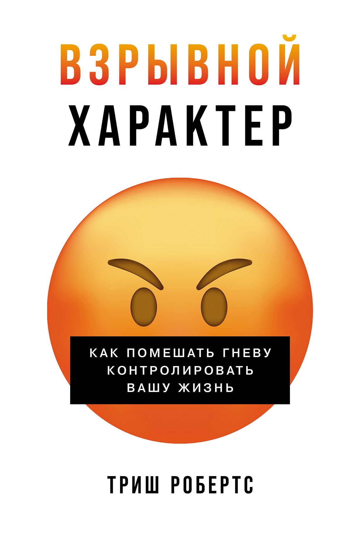 Взрывной характер: Как помешать гневу контролировать вашу жизнь